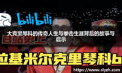 大克里琴科的传奇人生与拳击生涯背后的故事与启示