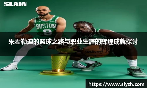 朱霍勒迪的篮球之路与职业生涯的辉煌成就探讨