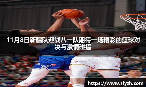 11月8日新疆队迎战八一队期待一场精彩的篮球对决与激情碰撞