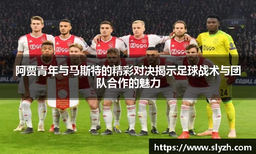阿贾青年与马斯特的精彩对决揭示足球战术与团队合作的魅力